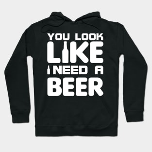 You look like I need a beer Hoodie